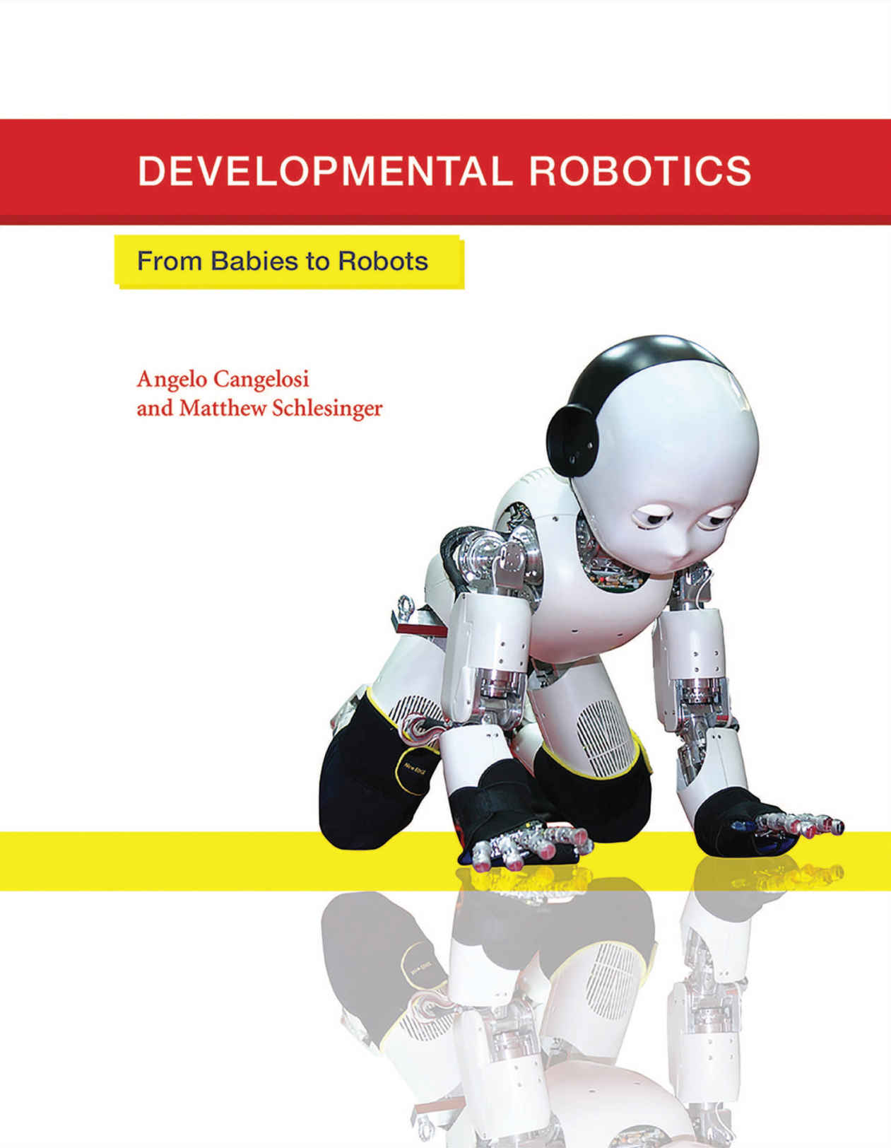 Developmental Robotics: From Babies to Robots (Intelligent Robotics and Autonomous Agents series)