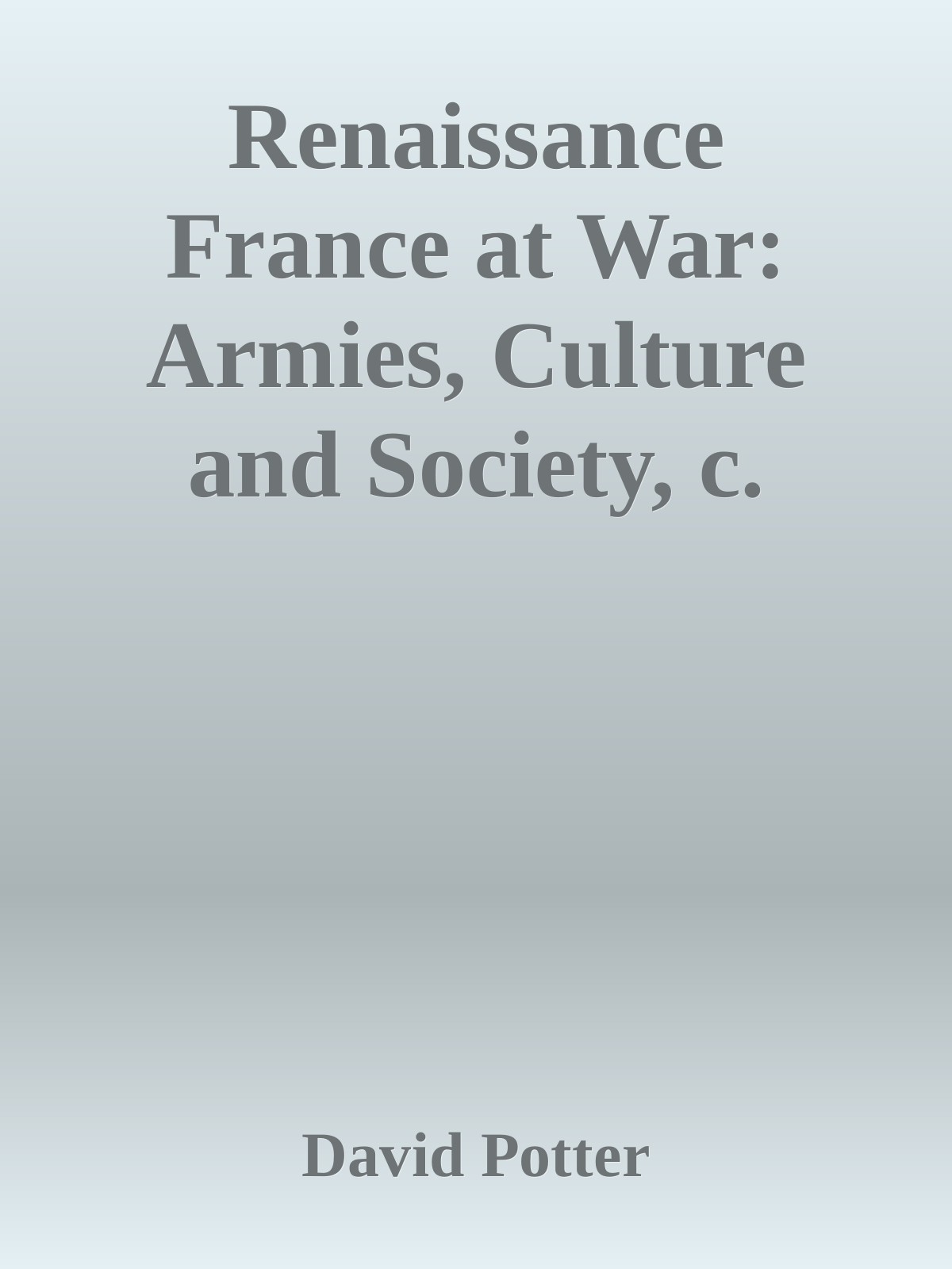 Renaissance France at War: Armies, Culture and Society, c.1480-1560 (Warfare in History)